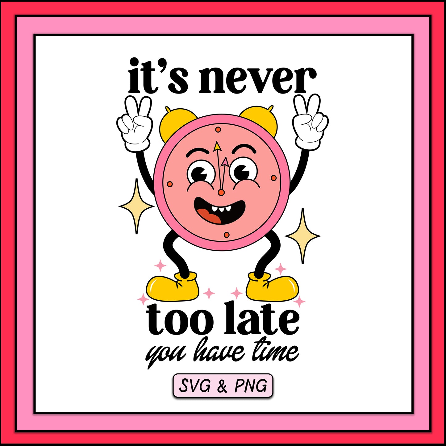 It's Never Too Late You Have Time - SVG & PNG Design File