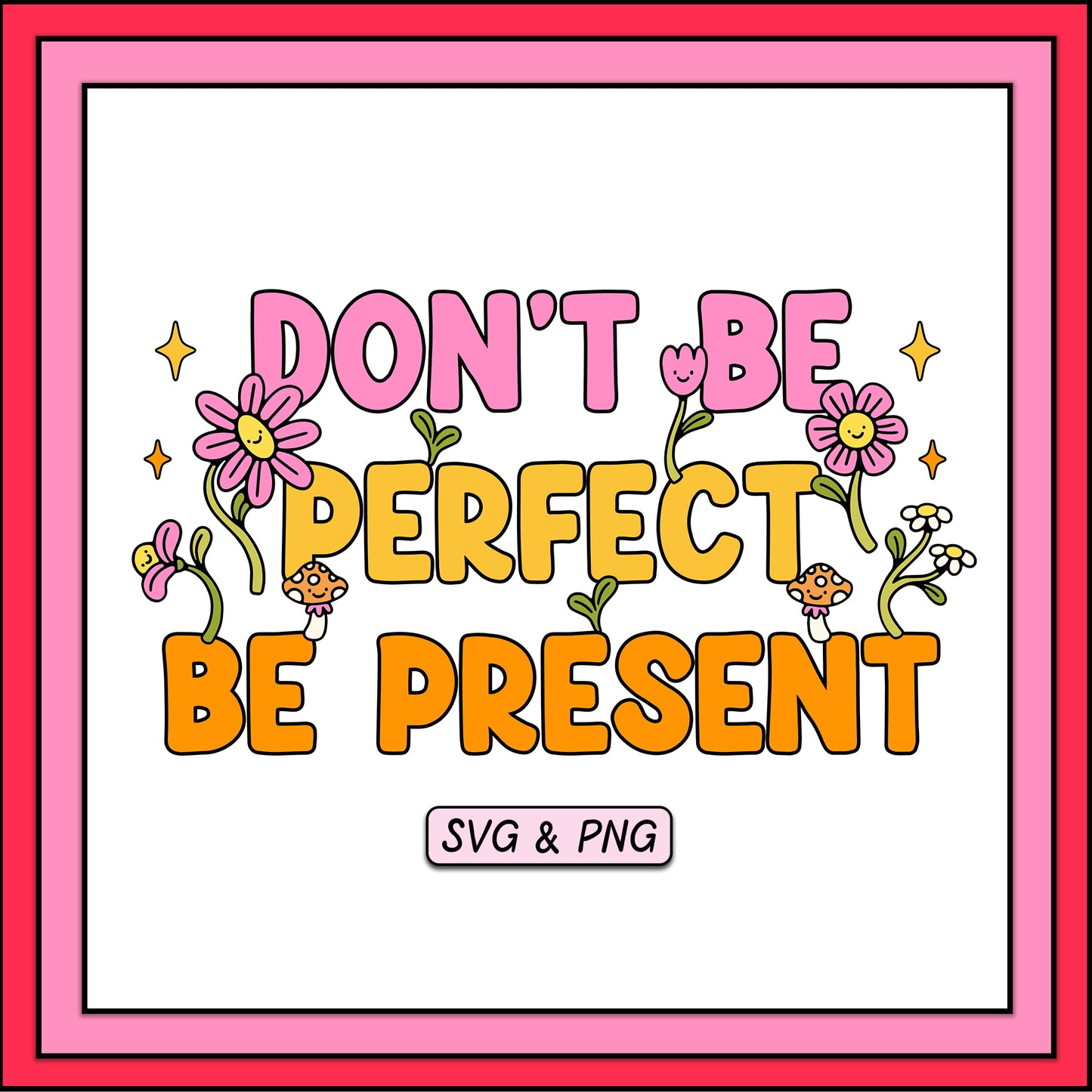 Don't Be Perfect Be Present - SVG & PNG