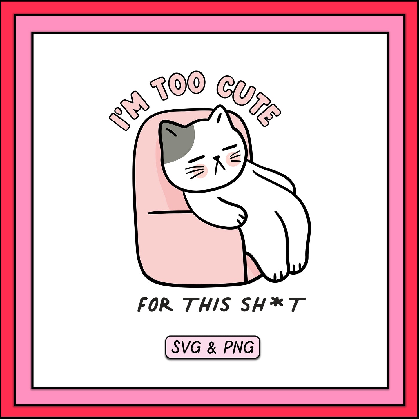I'm Too Cute For This Sh*t - SVG & PNG