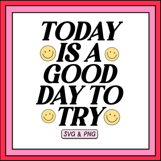 Today Is a Good Day to Try - SVG & PNG