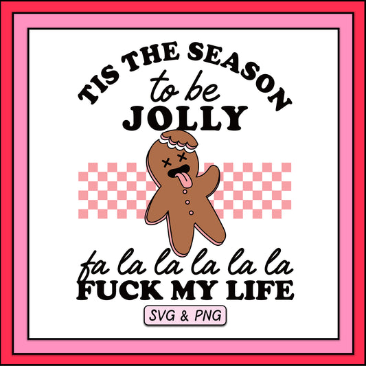 Tis The Season To Be Jolly F*ck My Life - SVG & PNG Design File