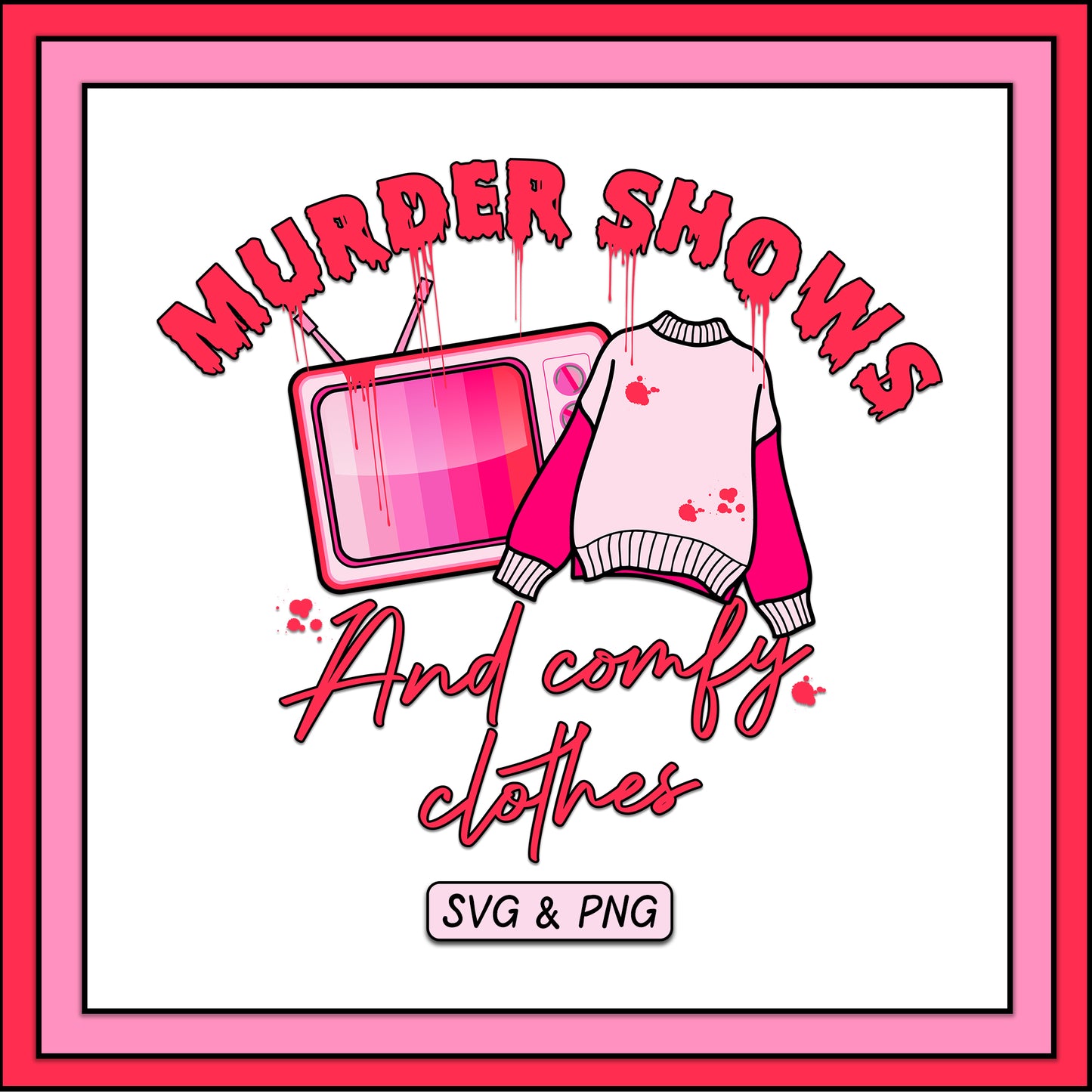 Murder Shows & Comfy Clothes - SVG & PNG
