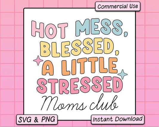 Hot Mess, Blessed, A Little Stressed, Moms Club - SVG & PNG