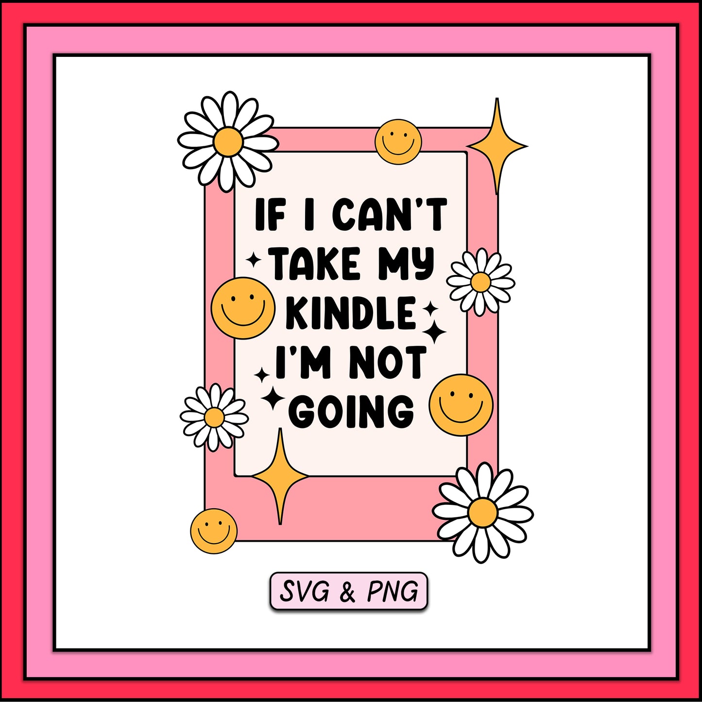 If I Can't Take My Kindle I'm Not Going - SVG & PNG