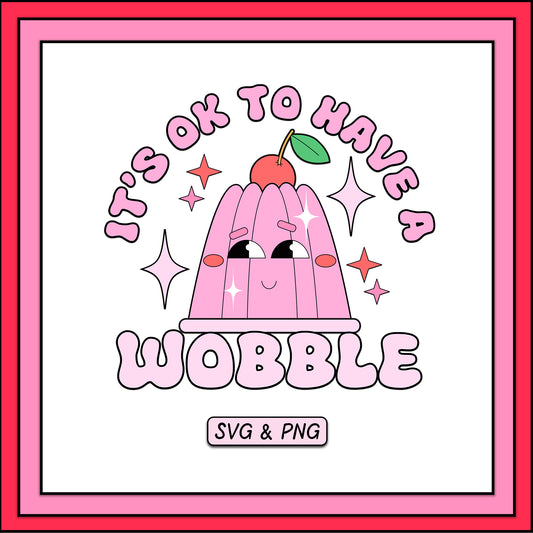 It's Ok To Have A Wobble - SVG & PNG Design File